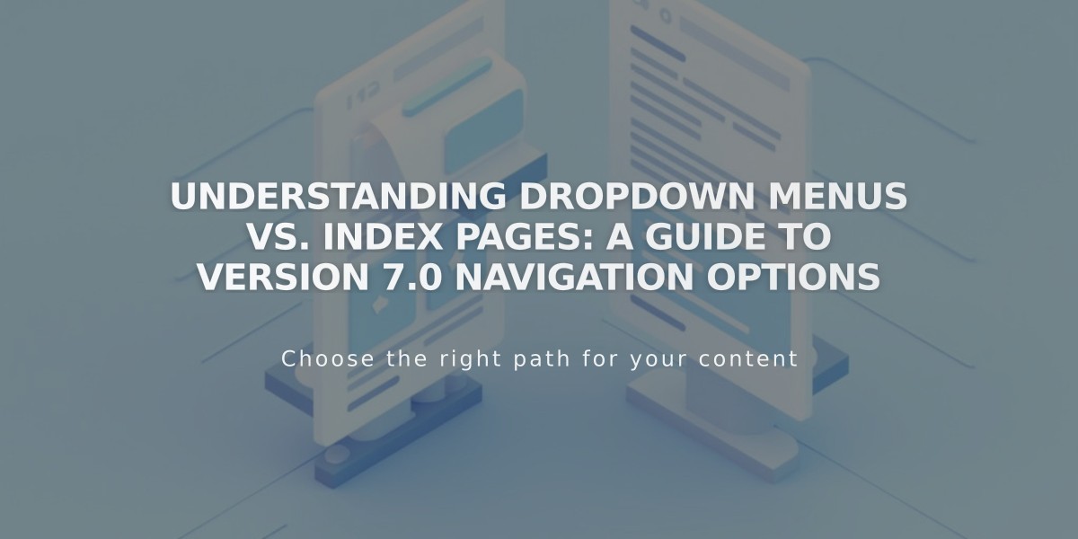 Understanding Dropdown Menus vs. Index Pages: A Guide to Version 7.0 Navigation Options