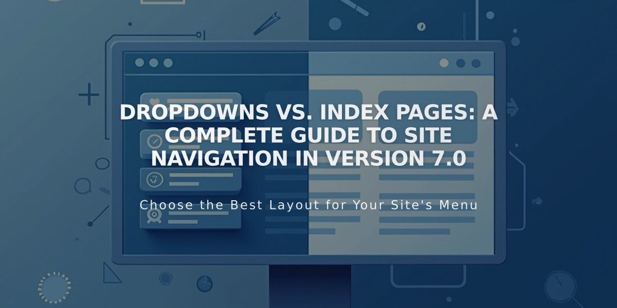 Dropdowns vs. Index Pages: A Complete Guide to Site Navigation in Version 7.0