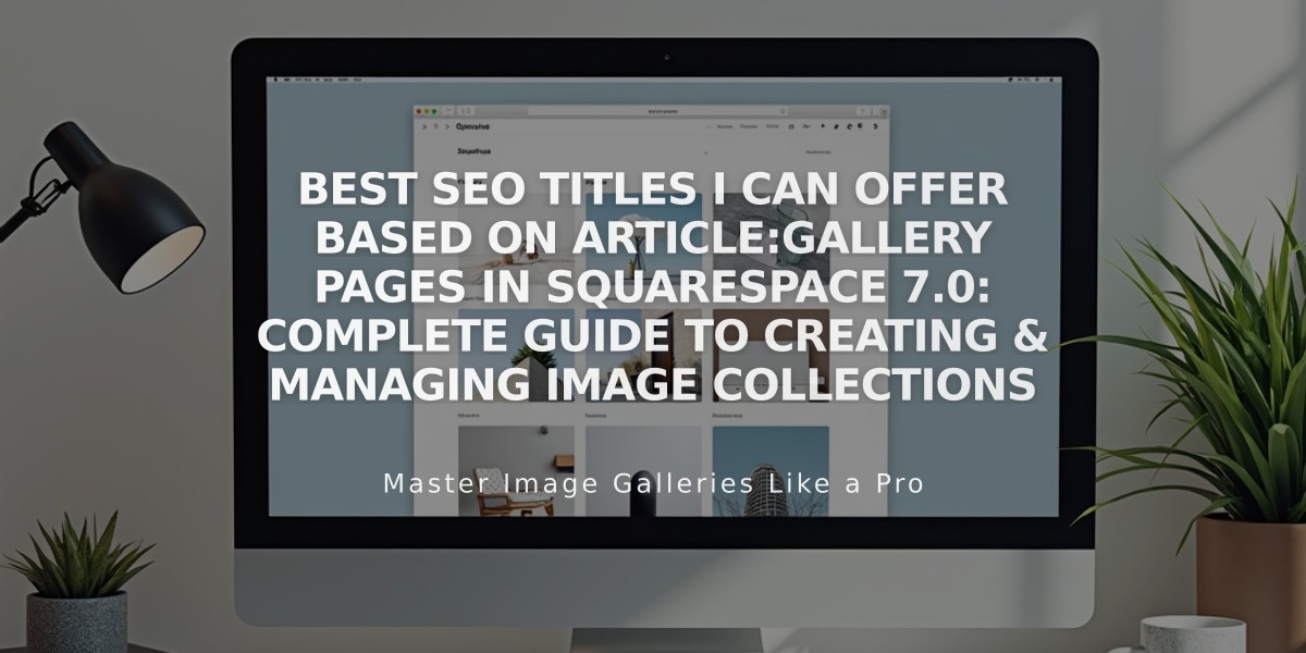 Best SEO Titles I Can Offer Based On Article:

Gallery Pages in Squarespace 7.0: Complete Guide to Creating & Managing Image Collections