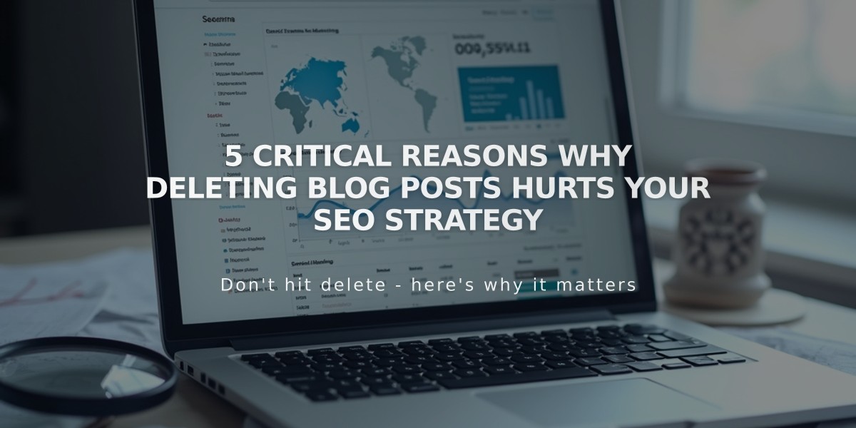 5 Critical Reasons Why Deleting Blog Posts Hurts Your SEO Strategy