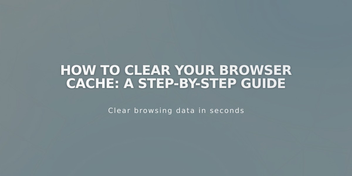 How to Clear Your Browser Cache: A Step-by-Step Guide