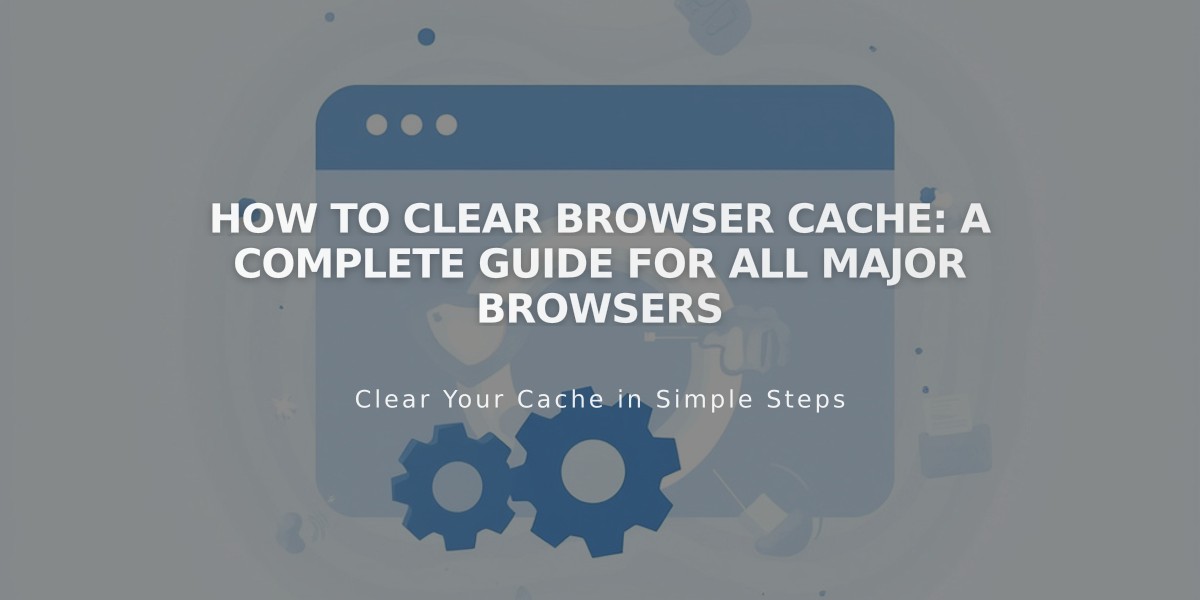 How to Clear Browser Cache: A Complete Guide for All Major Browsers