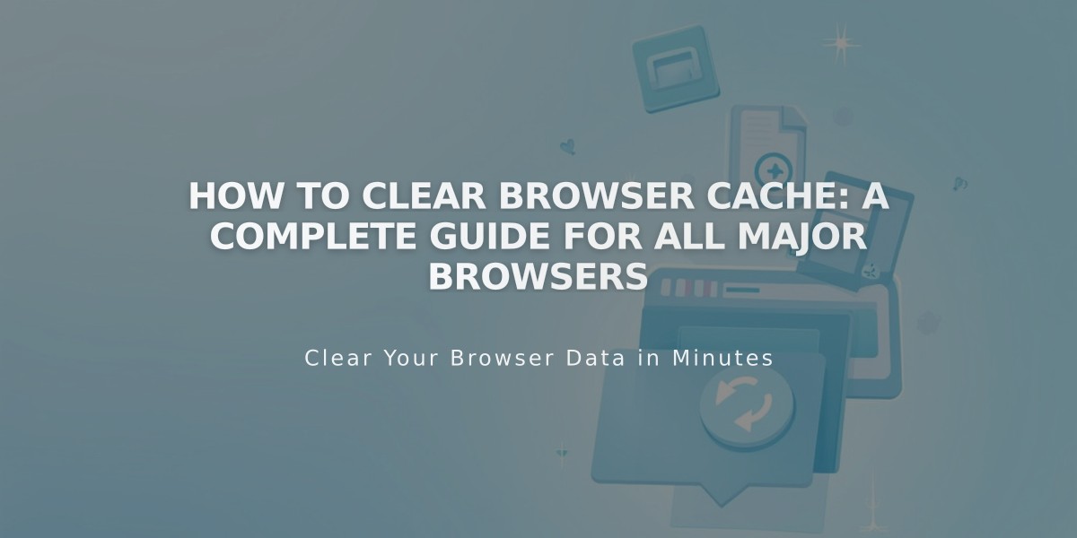 How to Clear Browser Cache: A Complete Guide for All Major Browsers